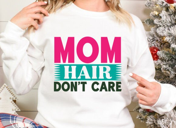 Mom Hair Don t Care: Graphics for T-Shirt Designs